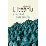 Asteptand o alta omenire-Gabriel Liiceanu 1