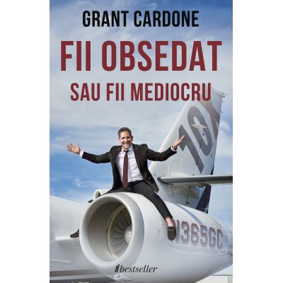 Fii obsedat sa fii mediocru - Grant Cardone