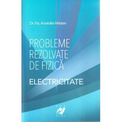 Probleme rezolvate de fizica|Electricitate-Anatolie Hristev