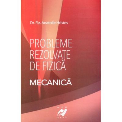 Probleme rezolvate de fizica|Mecanica-Anatolie Hristev