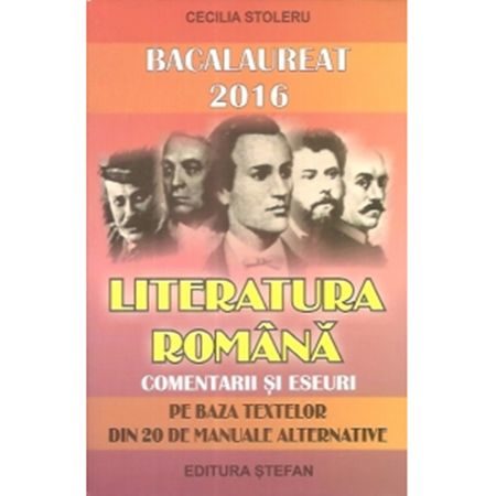 Bacalaureat 2016 Literatura romana. Comentarii si eseuri pe baza textelor din 20 de manuale alternative-Cecilia Stoleru