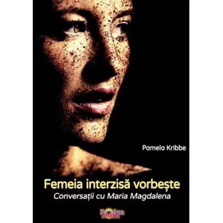 Femeia interzisa vorbeste | Conversatii cu Maria Magdalena