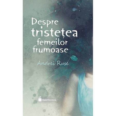 Despre tristetea femeilor frumoase - Andrei Ruse