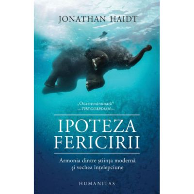 Ipoteza fericirii | Armonia dintre stiinta moderna si vechea intelepciune - Jonathan Haidt