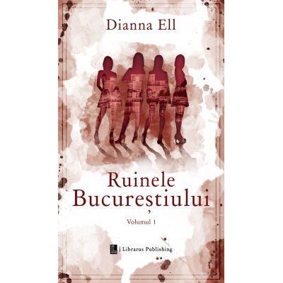 Ruinele Bucurestiului (volumul 1) - Dianna Ell