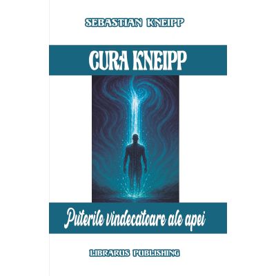 Coperta cărții „Cura Kneipp – Puterile Vindecătoare ale Apei” de Sebastian Kneipp, lucrare despre hidroterapie și terapii naturale